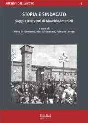 Storia e sindacato. Saggi e interventi di Maurizio Antonioli, a cura di Piero Di Girolamo, Mattia Granata e Fabrizio Loreto