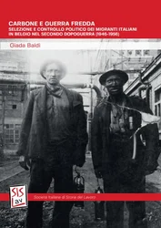 Carbone e guerra fredda. Selezione e controllo politico dei migranti italiani in Belgio nel secondo dopoguerra (1946-1956), a cura di Giada Baldi