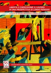 Libertà e coercizione: il lavoro in una prospettiva di lungo periodo, a cura di Giulia Bonazza e Giulio Ongaro Libertà e coercizione: il lavoro in una prospettiva di lungo periodo, a cura di Giulia Bonazza e Giulio Ongaro